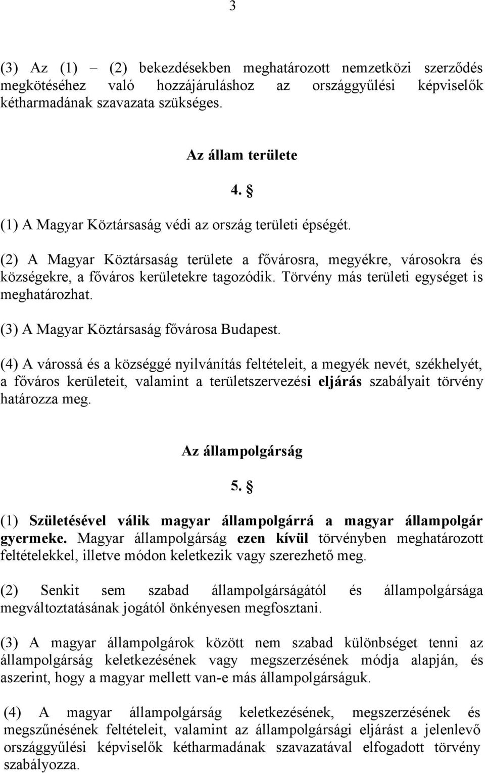 Törvény más területi egységet is meghatározhat. (3) A Magyar Köztársaság fővárosa Budapest.