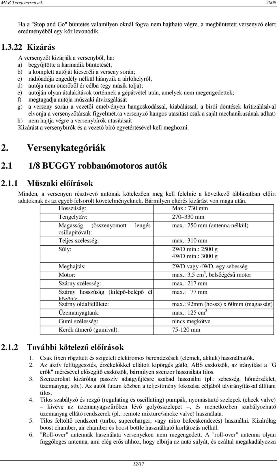 autója nem önerőből ér célba (egy másik tolja); e) autóján olyan átalakítások történnek a gépátvétel után, amelyek nem megengedettek; f) megtagadja autója műszaki átvizsgálását g) a verseny során a