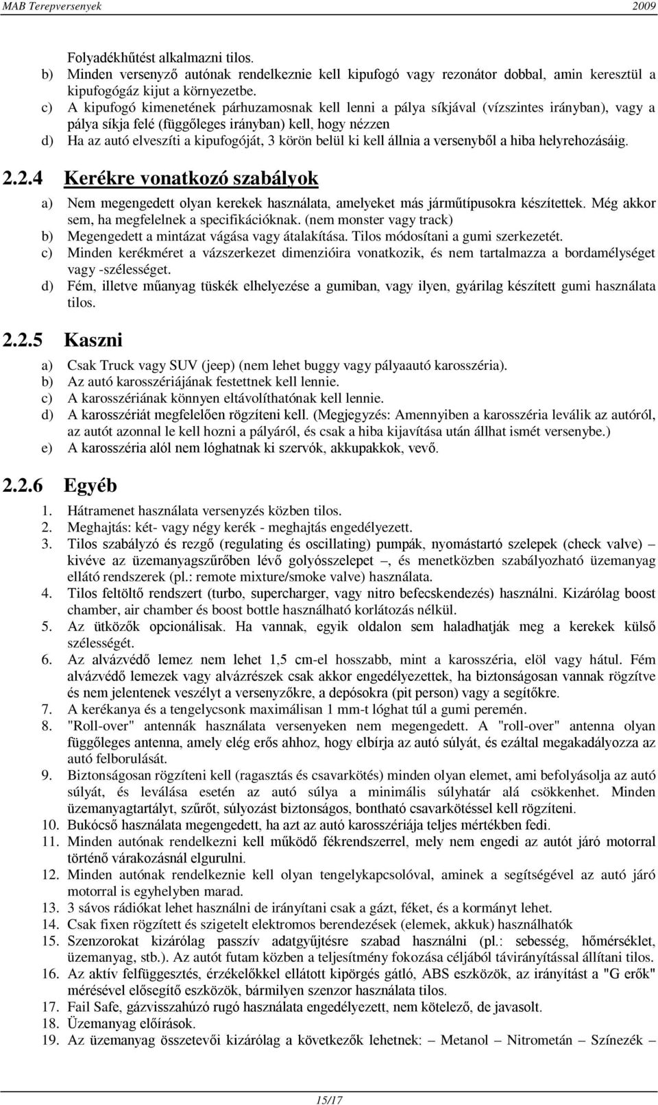 körön belül ki kell állnia a versenyből a hiba helyrehozásáig. 2.2.4 Kerékre vonatkozó szabályok a) Nem megengedett olyan kerekek használata, amelyeket más járműtípusokra készítettek.