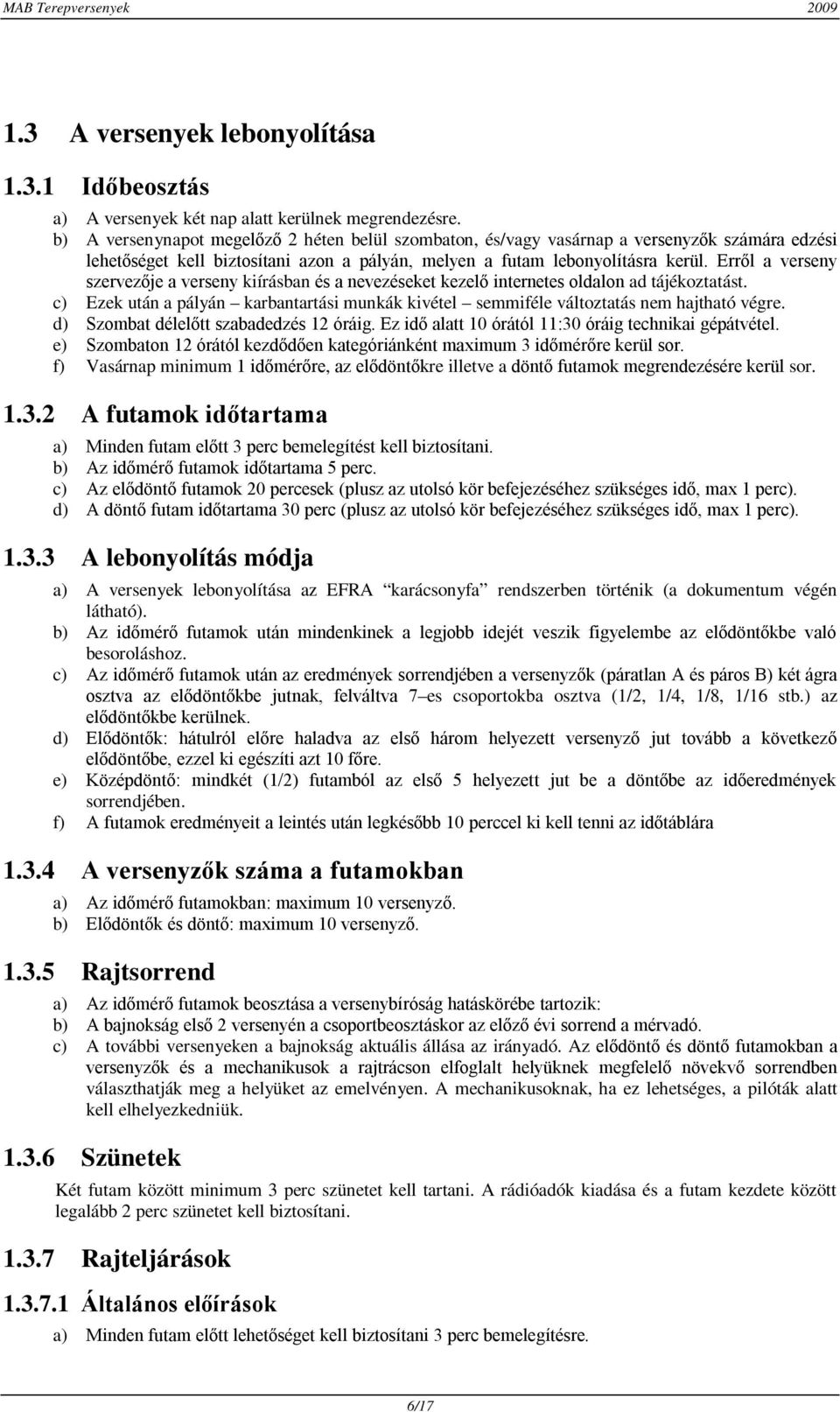 Erről a verseny szervezője a verseny kiírásban és a nevezéseket kezelő internetes oldalon ad tájékoztatást. c) Ezek után a pályán karbantartási munkák kivétel semmiféle változtatás nem hajtható végre.