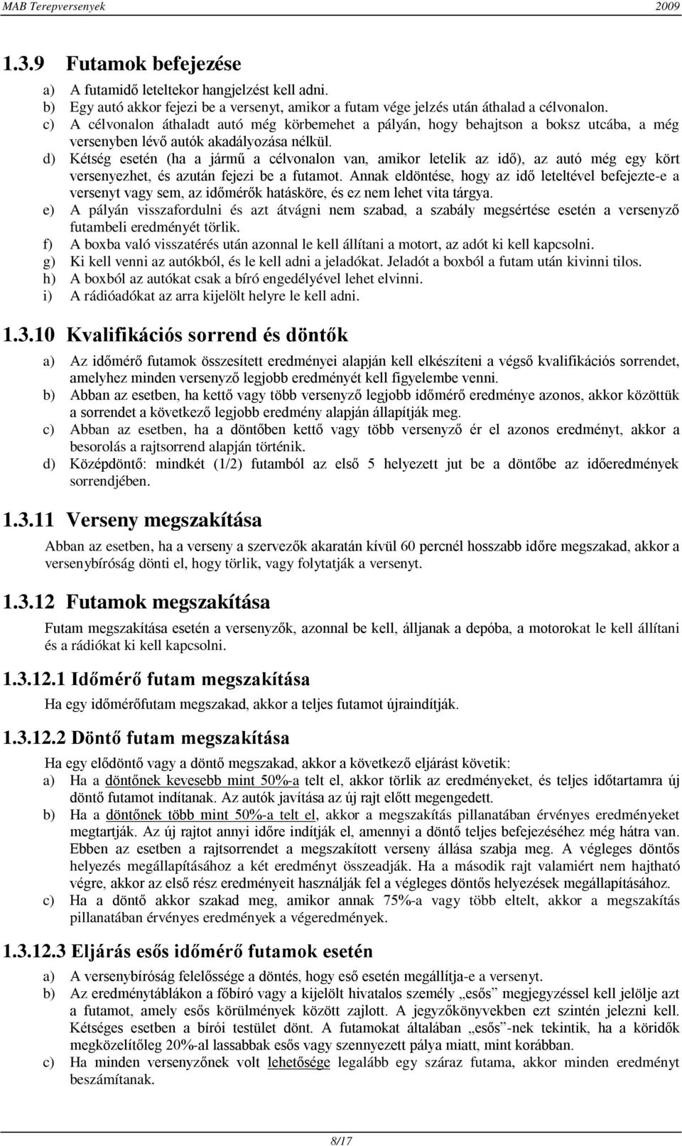 d) Kétség esetén (ha a jármű a célvonalon van, amikor letelik az idő), az autó még egy kört versenyezhet, és azután fejezi be a futamot.