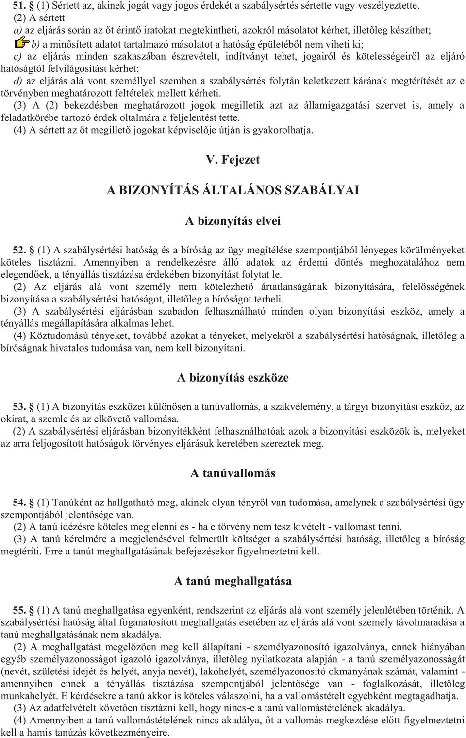 c) az eljárás minden szakaszában észrevételt, indítványt tehet, jogairól és kötelességeiről az eljáró hatóságtól felvilágosítást kérhet; d) az eljárás alá vont személlyel szemben a szabálysértés