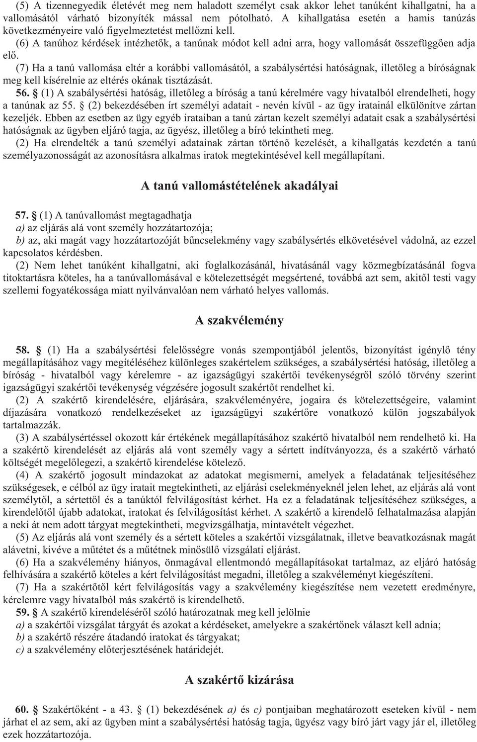 (7) Ha a tanú vallomása eltér a korábbi vallomásától, a szabálysértési hatóságnak, illetőleg a bíróságnak meg kell kísérelnie az eltérés okának tisztázását. 56.