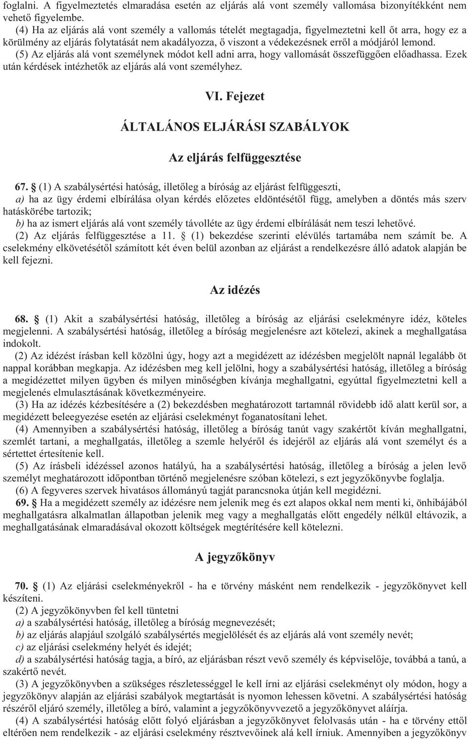 lemond. (5) Az eljárás alá vont személynek módot kell adni arra, hogy vallomását összefüggően előadhassa. Ezek után kérdések intézhetők az eljárás alá vont személyhez. VI.