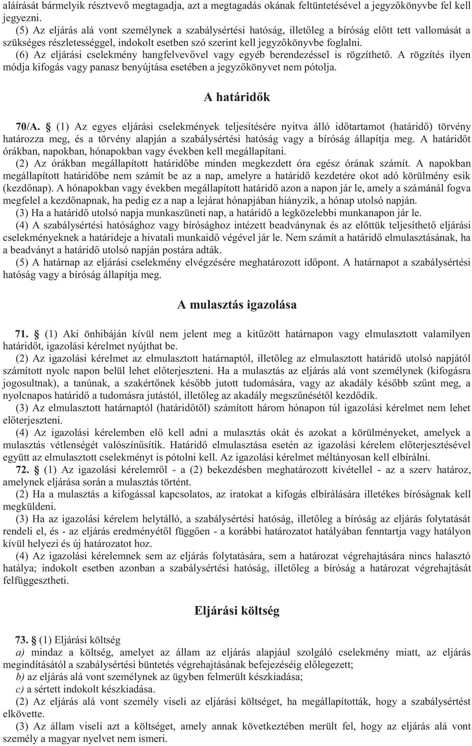 (6) Az eljárási cselekmény hangfelvevővel vagy egyéb berendezéssel is rögzíthető. A rögzítés ilyen módja kifogás vagy panasz benyújtása esetében a jegyzőkönyvet nem pótolja. A határidők 70/A.