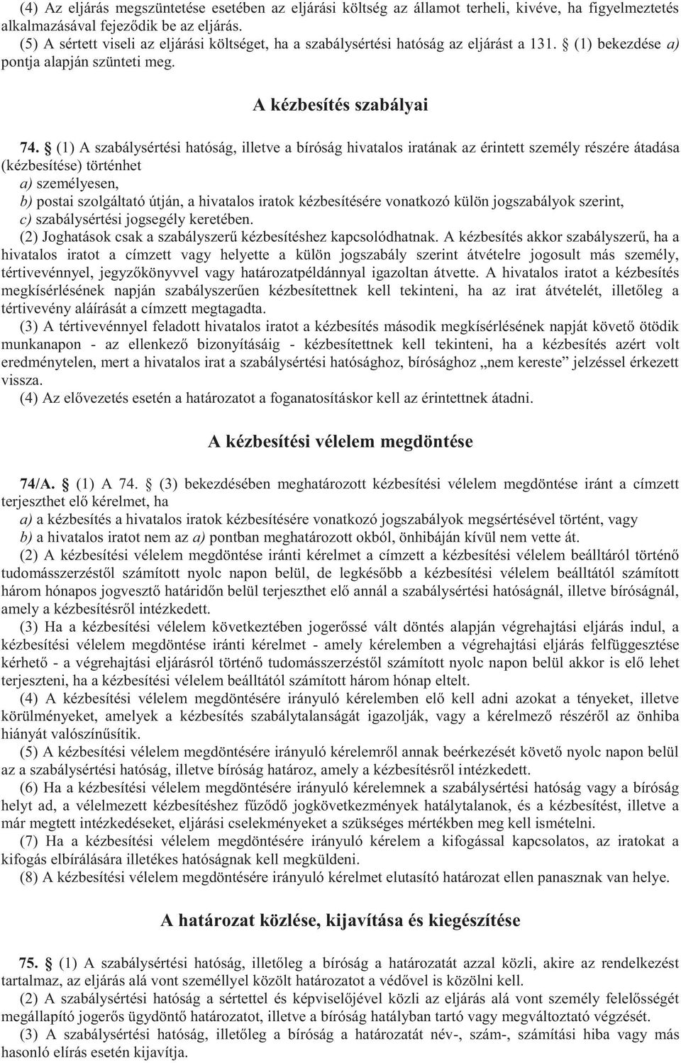 (1) A szabálysértési hatóság, illetve a bíróság hivatalos iratának az érintett személy részére átadása (kézbesítése) történhet a) személyesen, b) postai szolgáltató útján, a hivatalos iratok