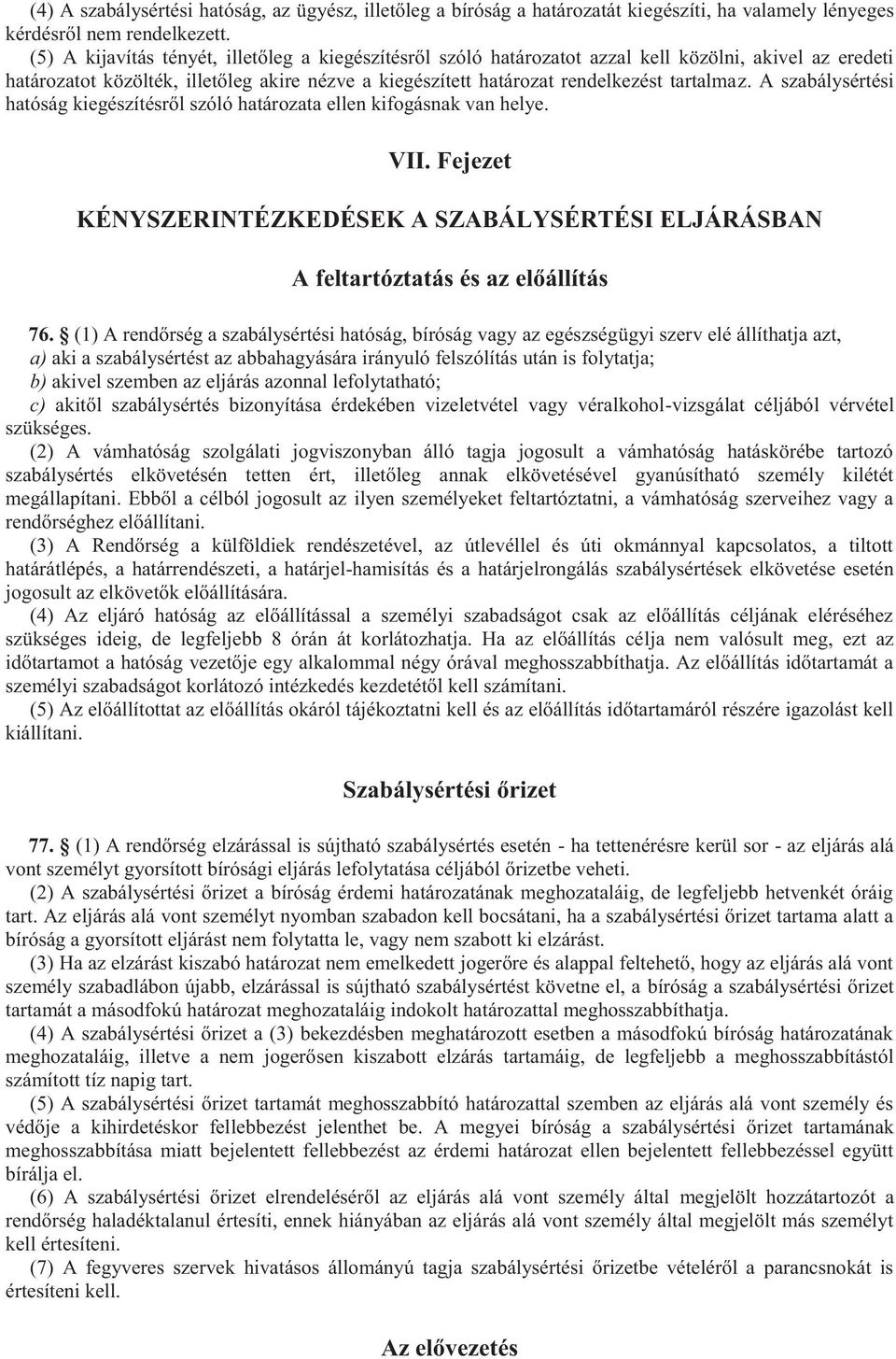 A szabálysértési hatóság kiegészítésről szóló határozata ellen kifogásnak van helye. VII. Fejezet KÉNYSZERINTÉZKEDÉSEK A SZABÁLYSÉRTÉSI ELJÁRÁSBAN A feltartóztatás és az előállítás 76.