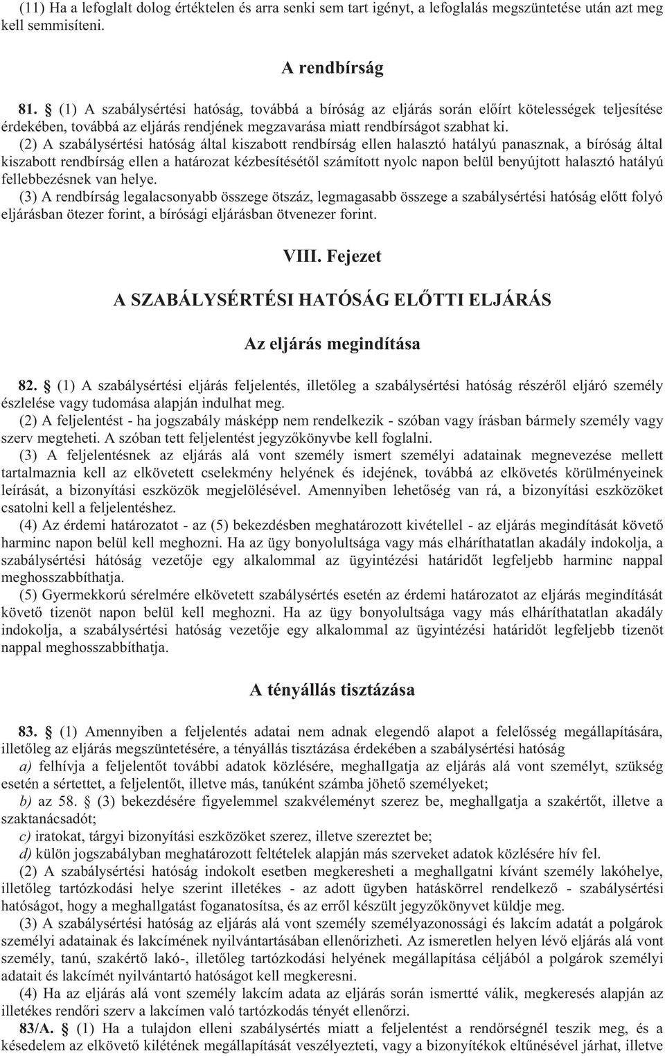 (2) A szabálysértési hatóság által kiszabott rendbírság ellen halasztó hatályú panasznak, a bíróság által kiszabott rendbírság ellen a határozat kézbesítésétől számított nyolc napon belül benyújtott