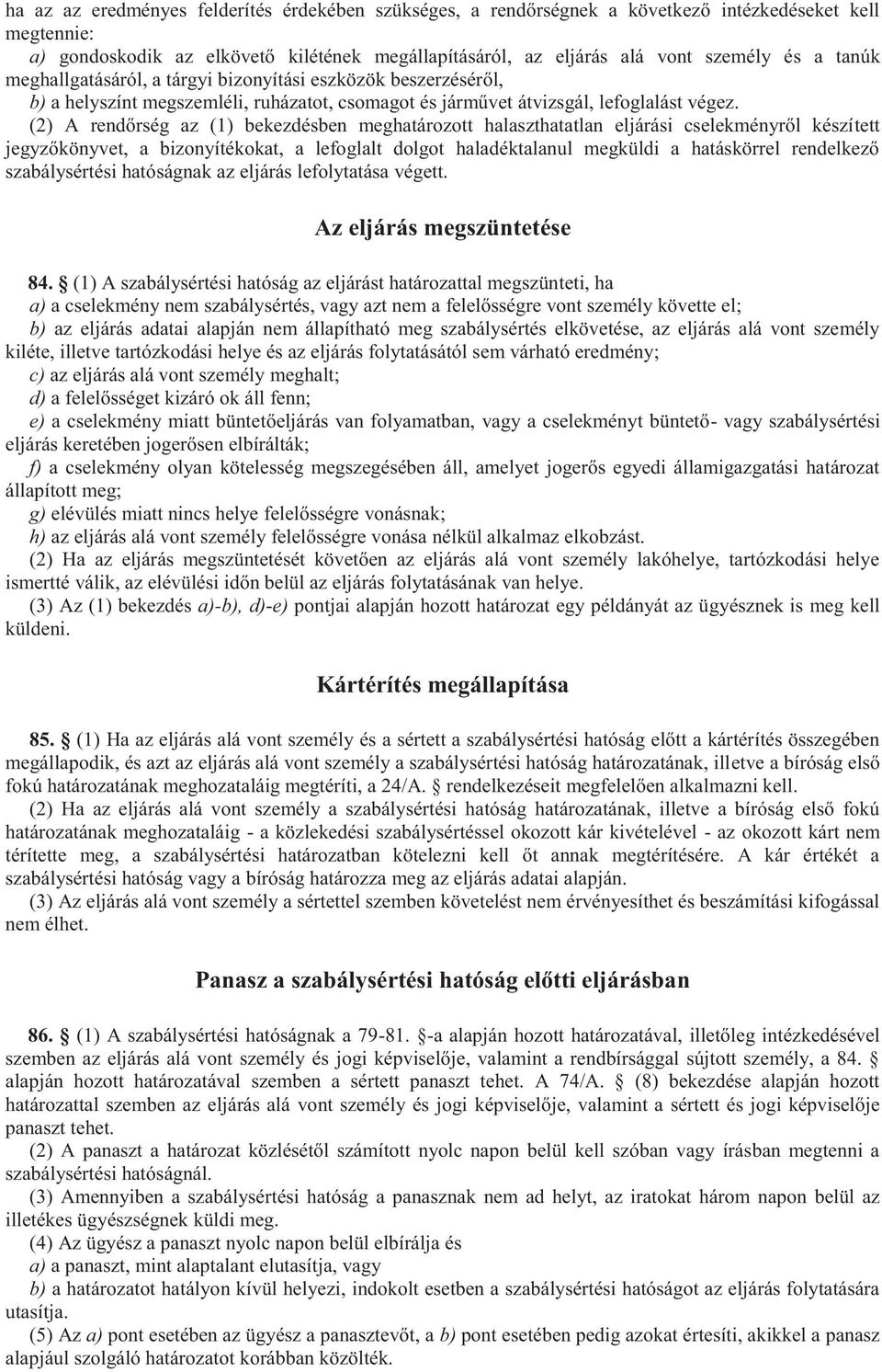 (2) A rendőrség az (1) bekezdésben meghatározott halaszthatatlan eljárási cselekményről készített jegyzőkönyvet, a bizonyítékokat, a lefoglalt dolgot haladéktalanul megküldi a hatáskörrel rendelkező