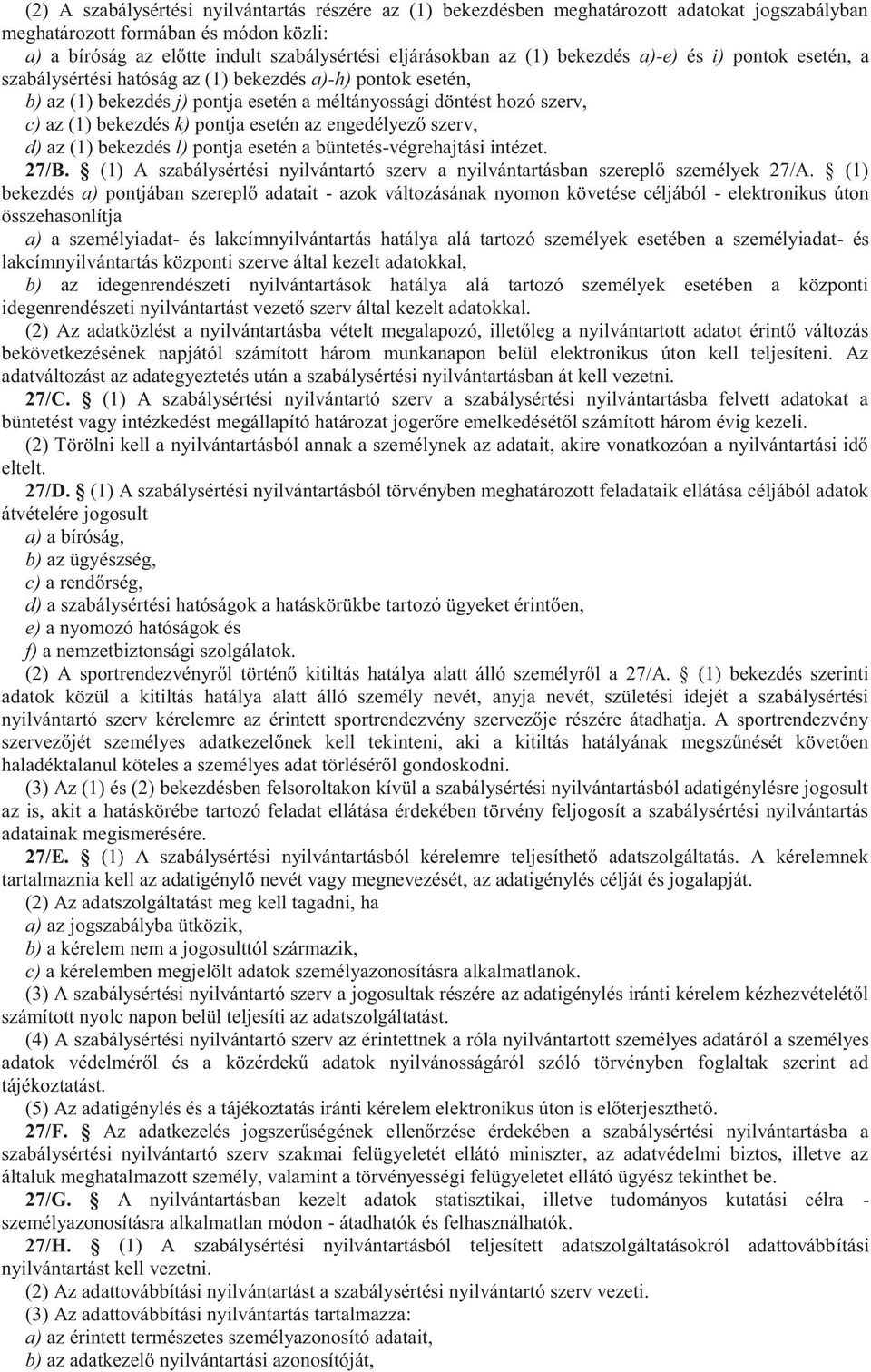 pontja esetén az engedélyező szerv, d) az (1) bekezdés l) pontja esetén a büntetés-végrehajtási intézet. 27/B. (1) A szabálysértési nyilvántartó szerv a nyilvántartásban szereplő személyek 27/A.