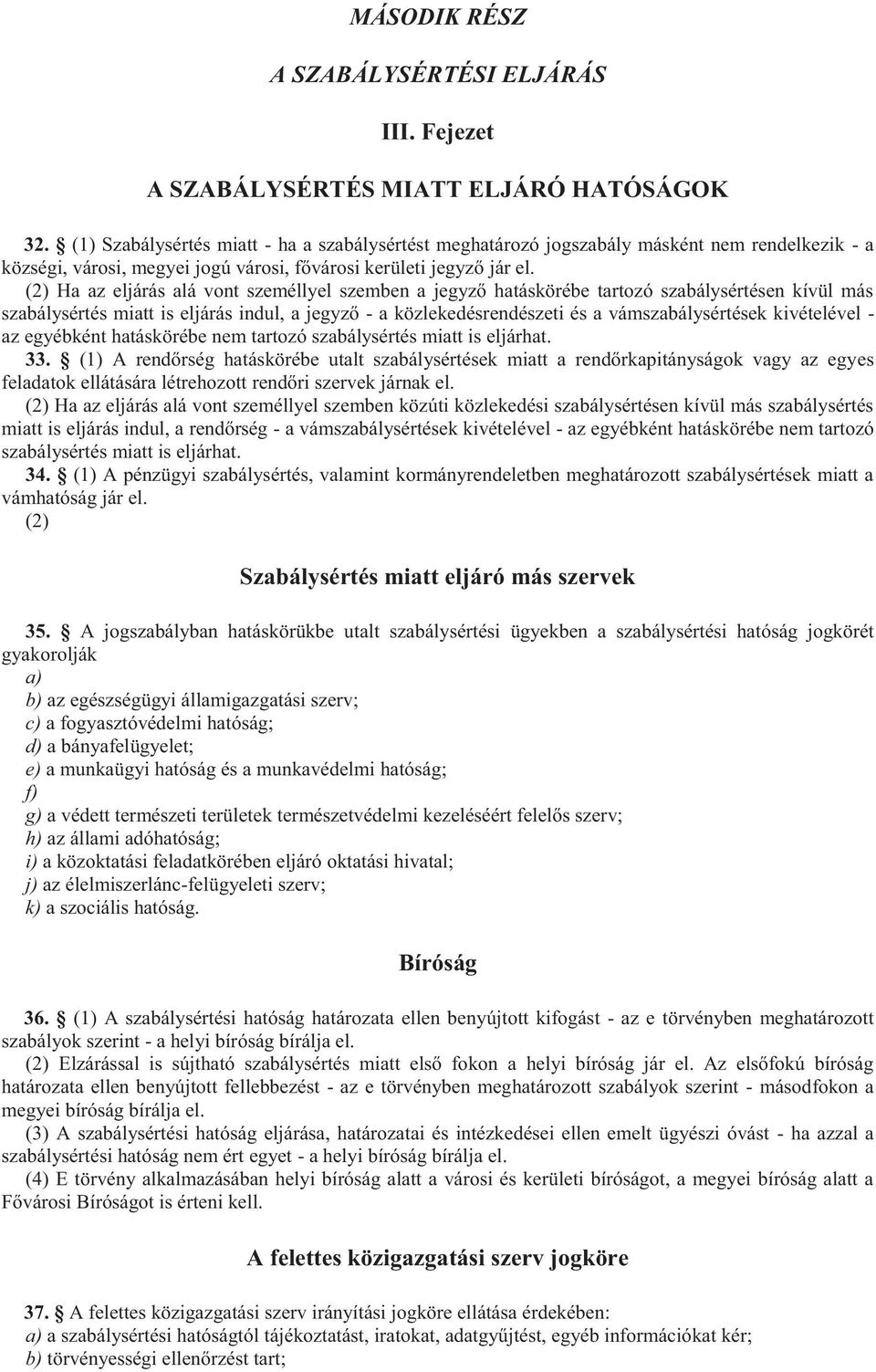 (2) Ha az eljárás alá vont személlyel szemben a jegyző hatáskörébe tartozó szabálysértésen kívül más szabálysértés miatt is eljárás indul, a jegyző - a közlekedésrendészeti és a vámszabálysértések