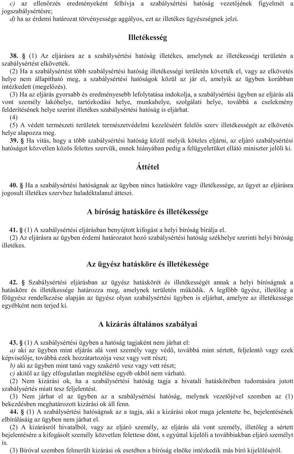 (2) Ha a szabálysértést több szabálysértési hatóság illetékességi területén követték el, vagy az elkövetés helye nem állapítható meg, a szabálysértési hatóságok közül az jár el, amelyik az ügyben