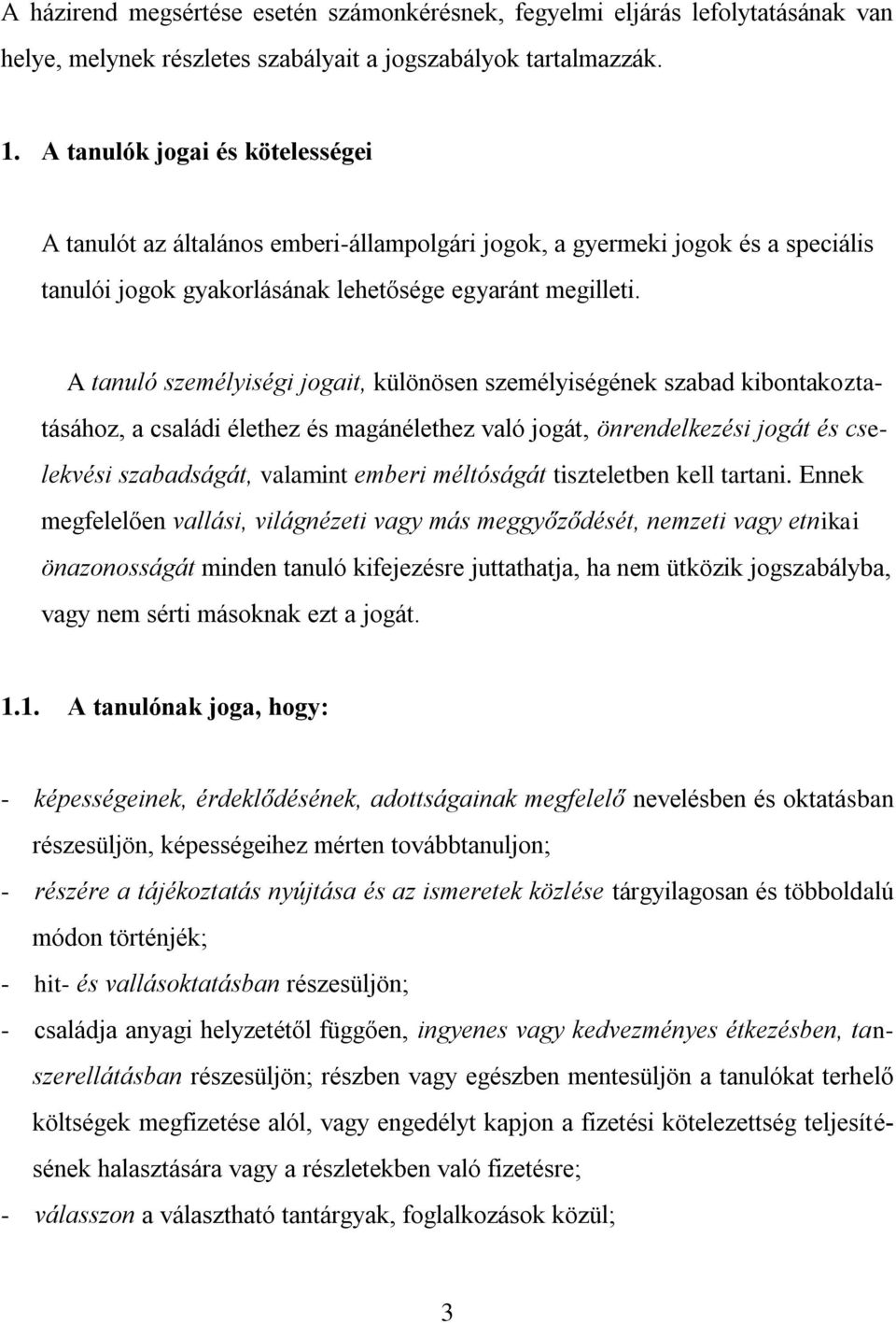 A tanuló személyiségi jogait, különösen személyiségének szabad kibontakoztatásához, a családi élethez és magánélethez való jogát, önrendelkezési jogát és cselekvési szabadságát, valamint emberi