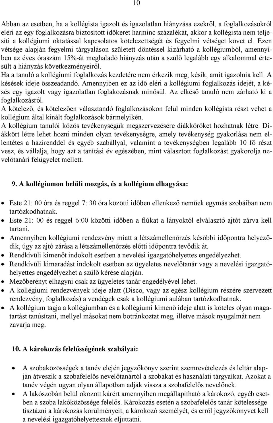 Ezen vétsége alapján fegyelmi tárgyaláson született döntéssel kizárható a kollégiumból, amennyiben az éves óraszám 15%-át meghaladó hiányzás után a szülő legalább egy alkalommal értesült a hiányzás
