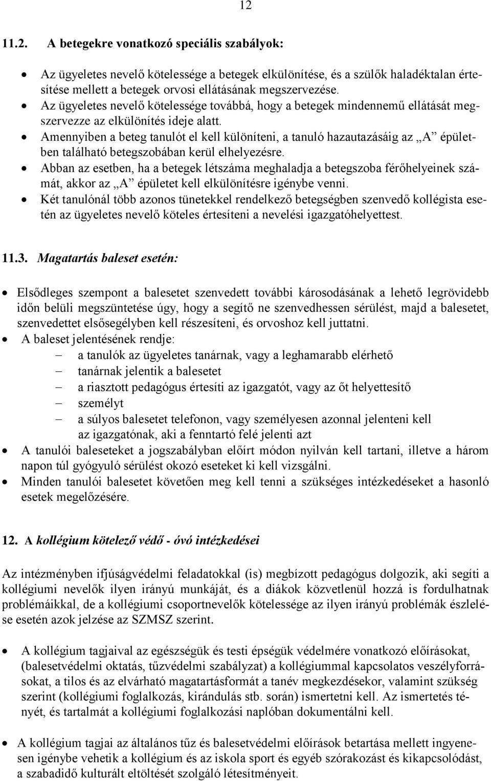 Amennyiben a beteg tanulót el kell különíteni, a tanuló hazautazásáig az A épületben található betegszobában kerül elhelyezésre.