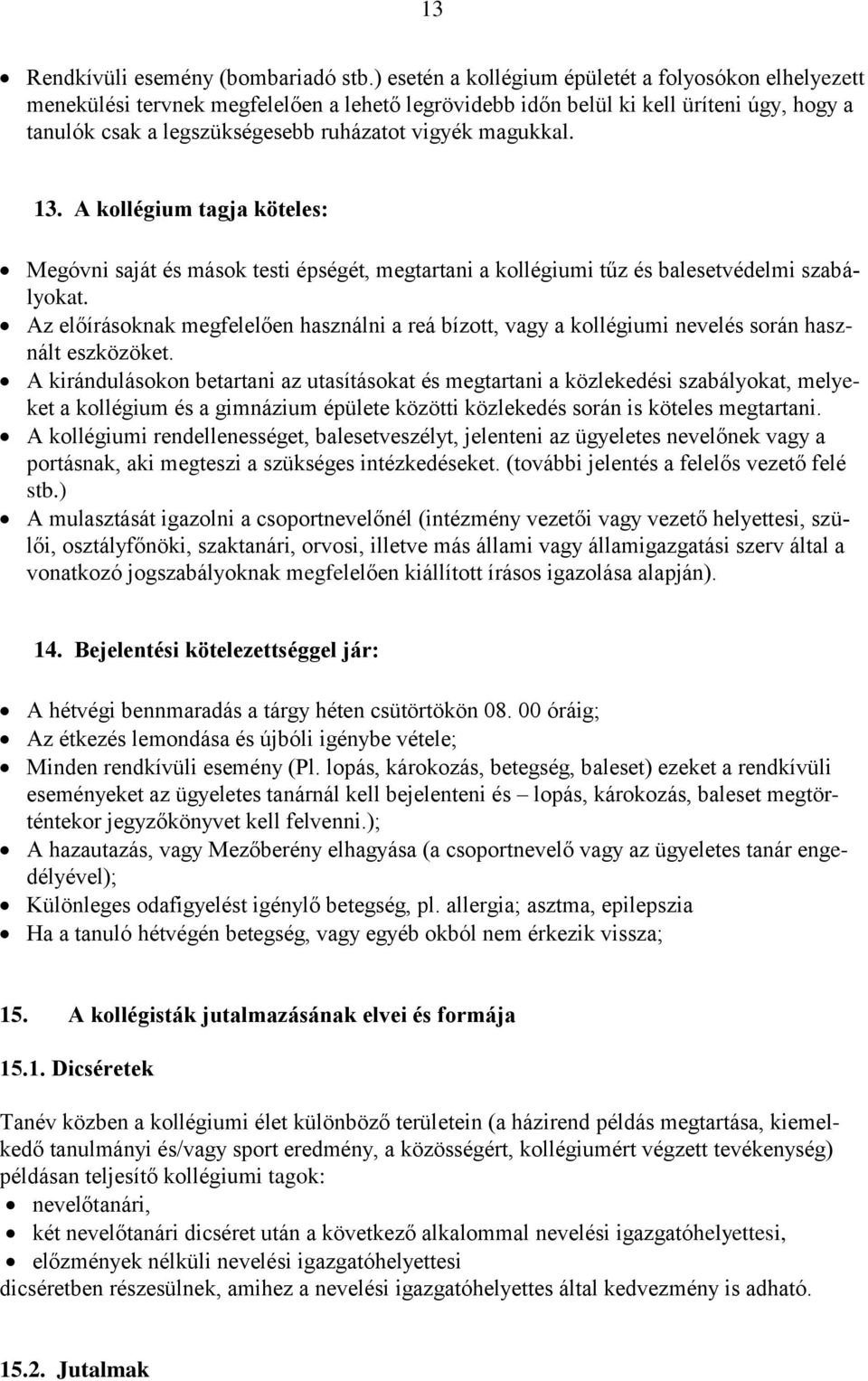 magukkal. 13. A kollégium tagja köteles: Megóvni saját és mások testi épségét, megtartani a kollégiumi tűz és balesetvédelmi szabályokat.