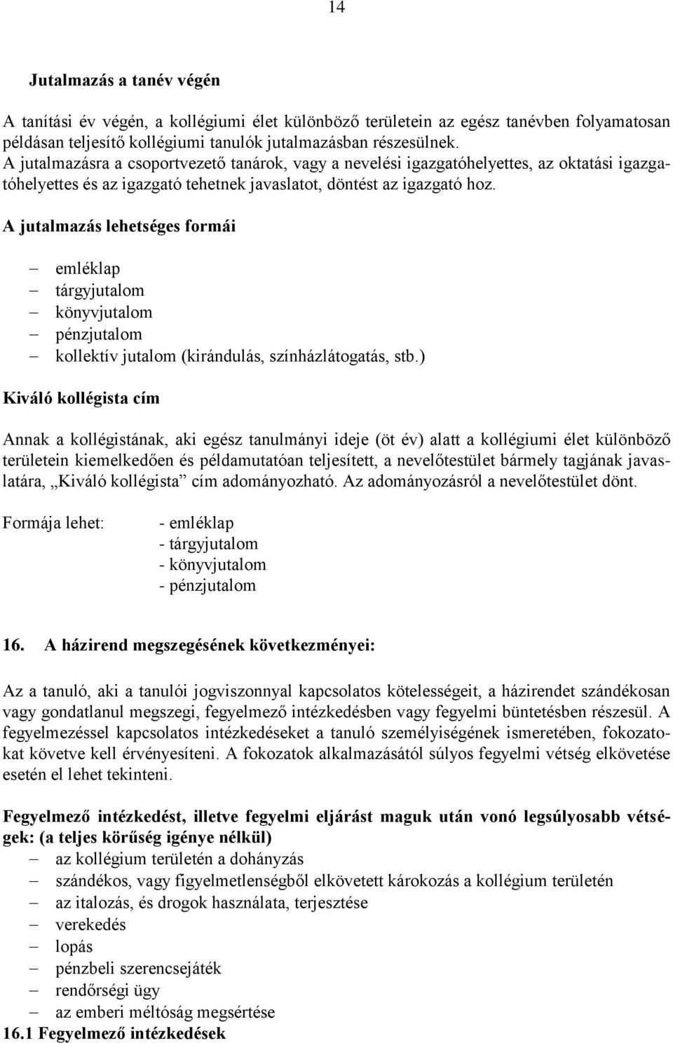 A jutalmazás lehetséges formái emléklap tárgyjutalom könyvjutalom pénzjutalom kollektív jutalom (kirándulás, színházlátogatás, stb.