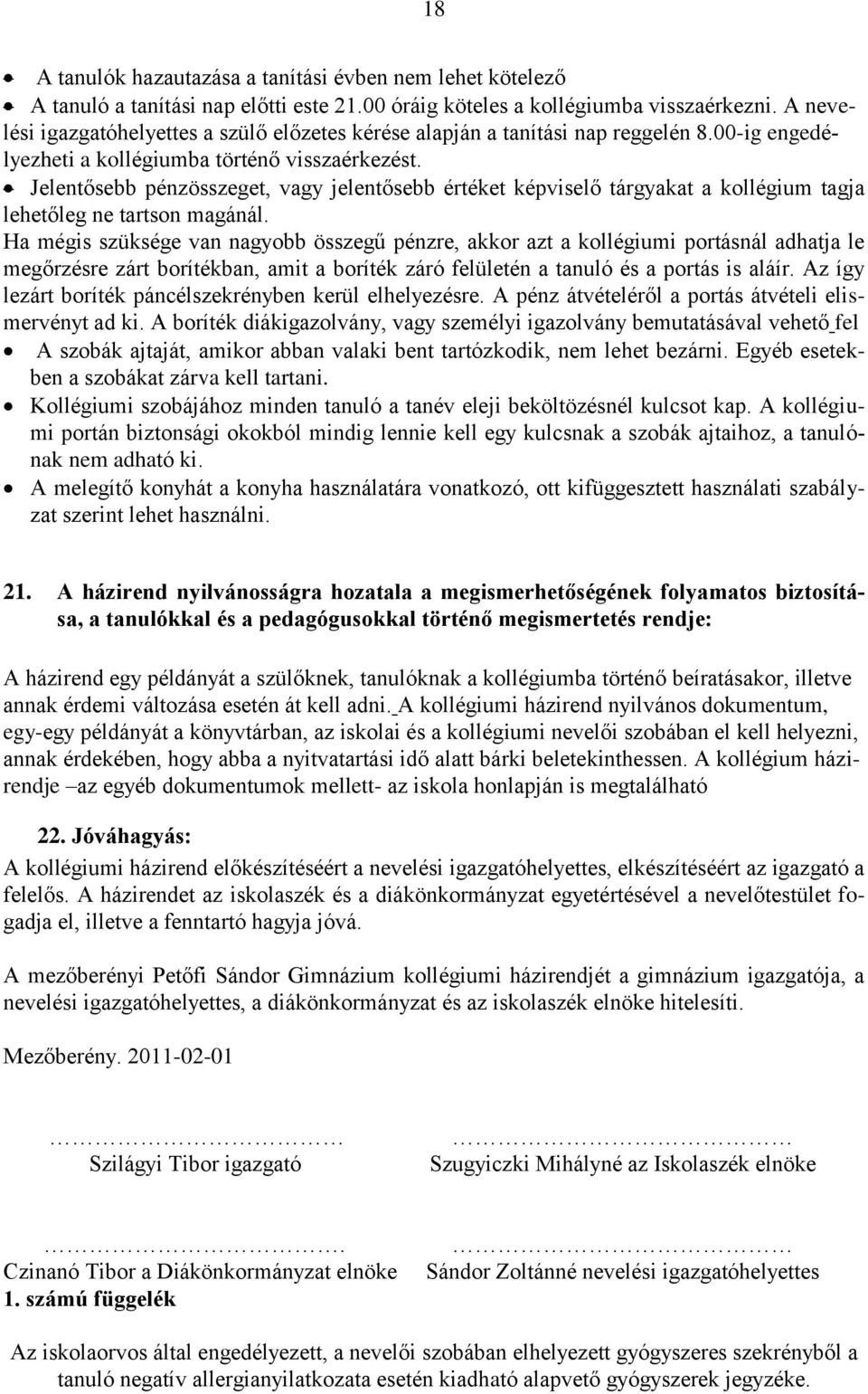 Jelentősebb pénzösszeget, vagy jelentősebb értéket képviselő tárgyakat a kollégium tagja lehetőleg ne tartson magánál.