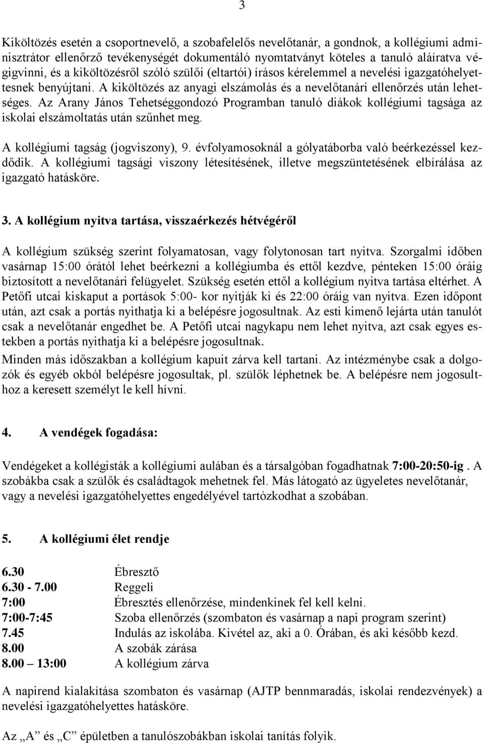 Az Arany János Tehetséggondozó Programban tanuló diákok kollégiumi tagsága az iskolai elszámoltatás után szűnhet meg. A kollégiumi tagság (jogviszony), 9.