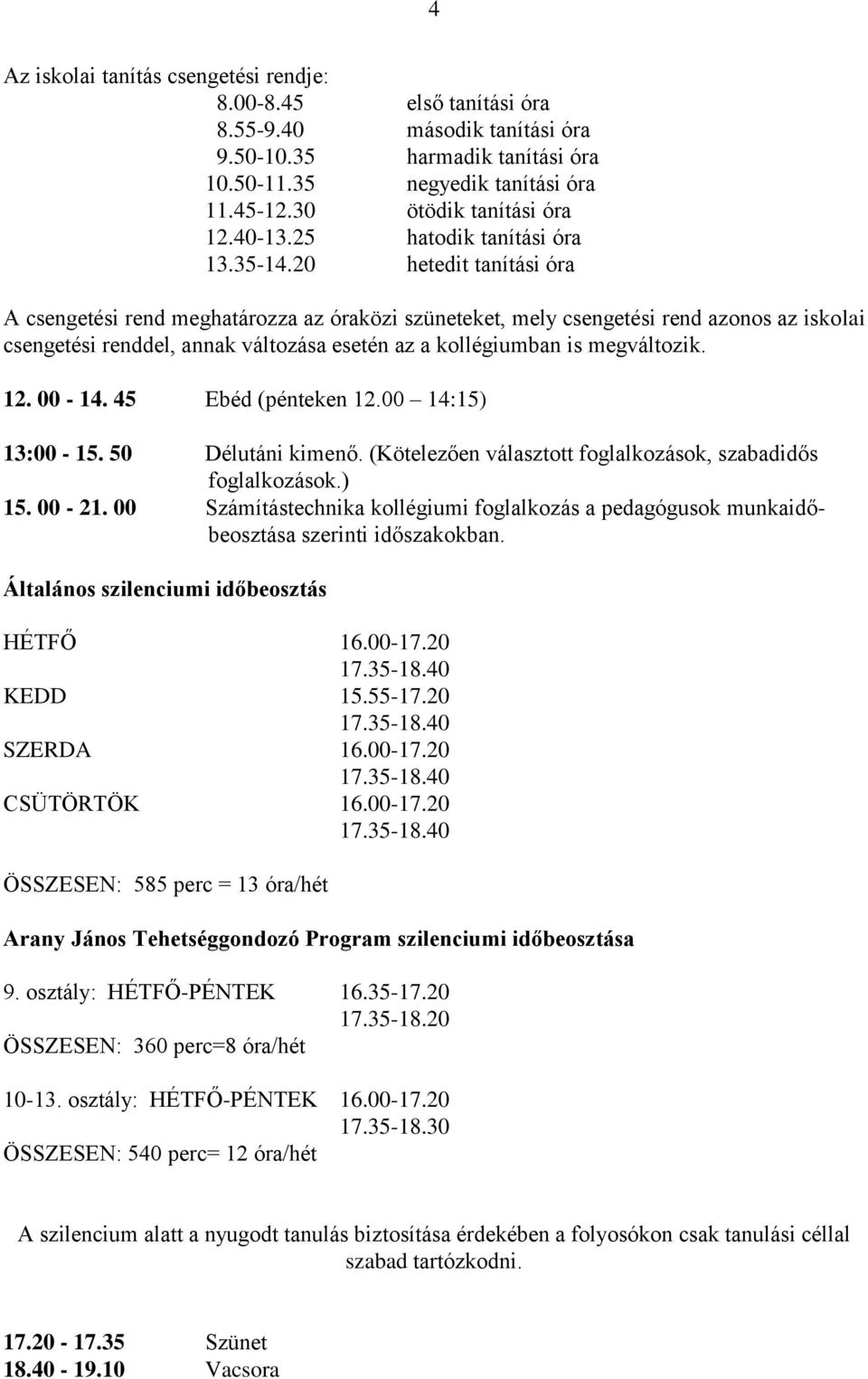 20 hetedit tanítási óra A csengetési rend meghatározza az óraközi szüneteket, mely csengetési rend azonos az iskolai csengetési renddel, annak változása esetén az a kollégiumban is megváltozik. 12.