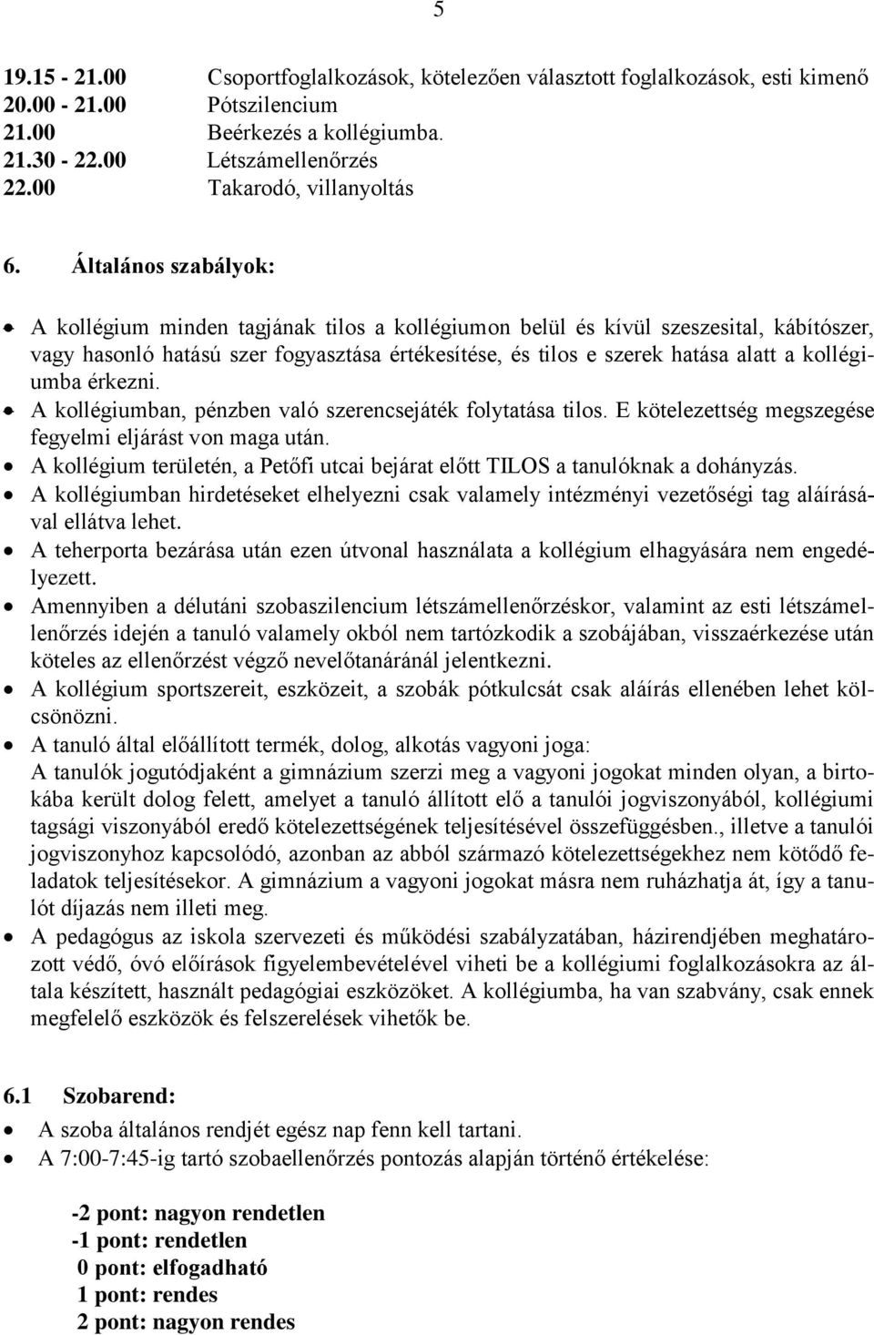 Általános szabályok: A kollégium minden tagjának tilos a kollégiumon belül és kívül szeszesital, kábítószer, vagy hasonló hatású szer fogyasztása értékesítése, és tilos e szerek hatása alatt a