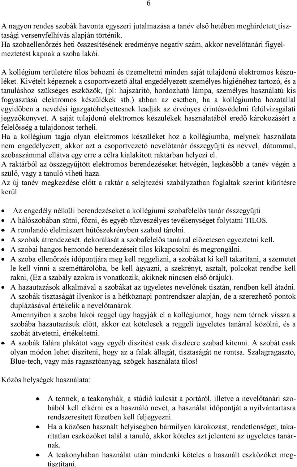A kollégium területére tilos behozni és üzemeltetni minden saját tulajdonú elektromos készüléket.