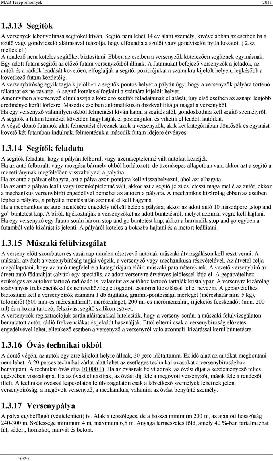 sz melléklet ) A rendező nem köteles segítőket biztosítani. Ebben az esetben a versenyzők kötelezően segítenek egymásnak. Egy adott futam segítői az előző futam versenyzőiből állnak.