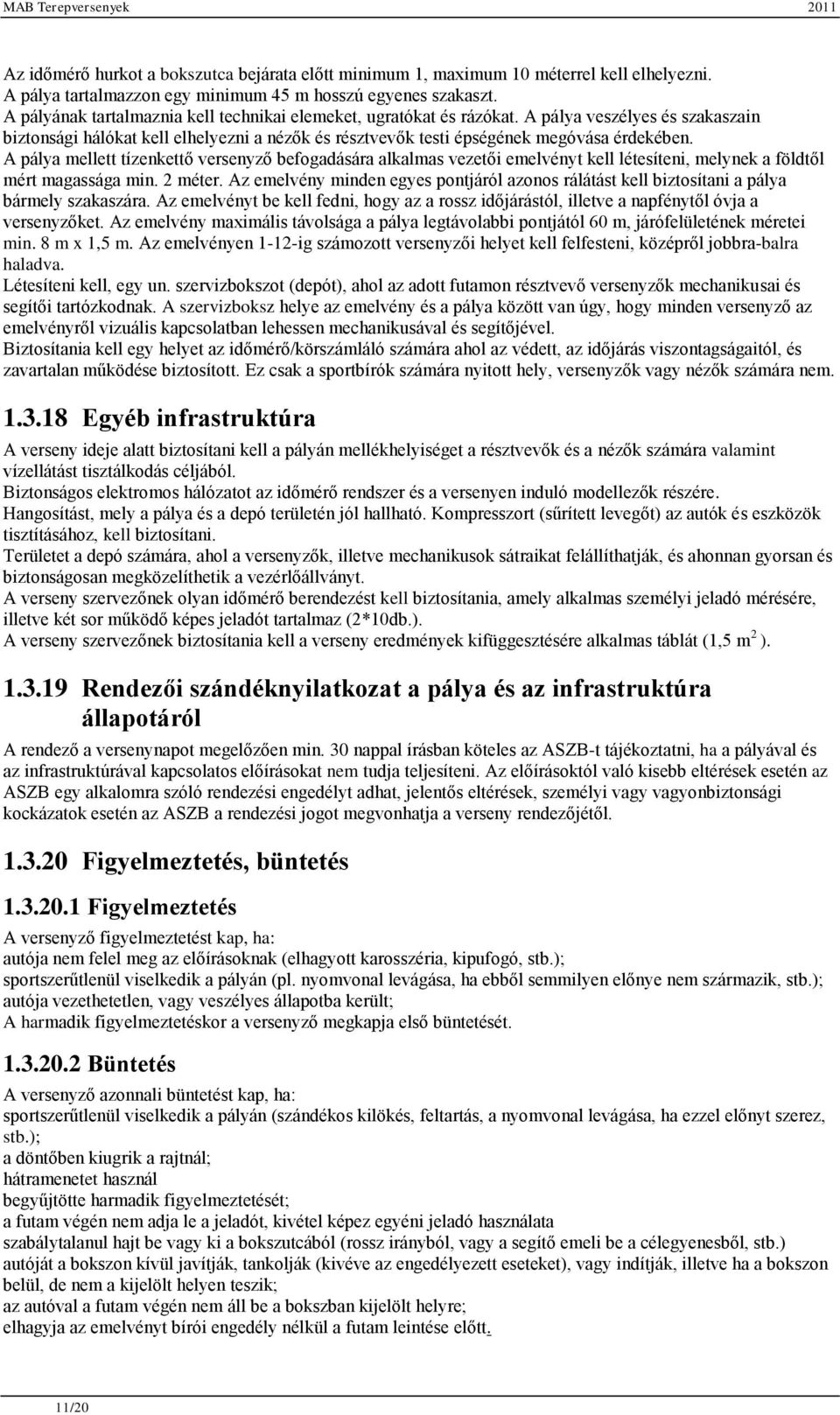 A pálya mellett tízenkettő versenyző befogadására alkalmas vezetői emelvényt kell létesíteni, melynek a földtől mért magassága min. 2 méter.