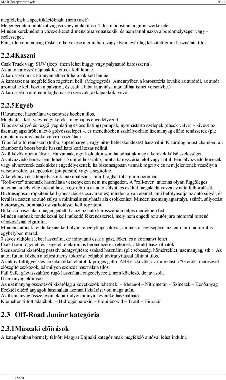 Fém, illetve műanyag tüskék elhelyezése a gumiban, vagy ilyen, gyárilag készített gumi használata tilos. 2.2.4 Kaszni Csak Truck vagy SUV (jeep) (nem lehet buggy vagy pályaautó karosszéria).