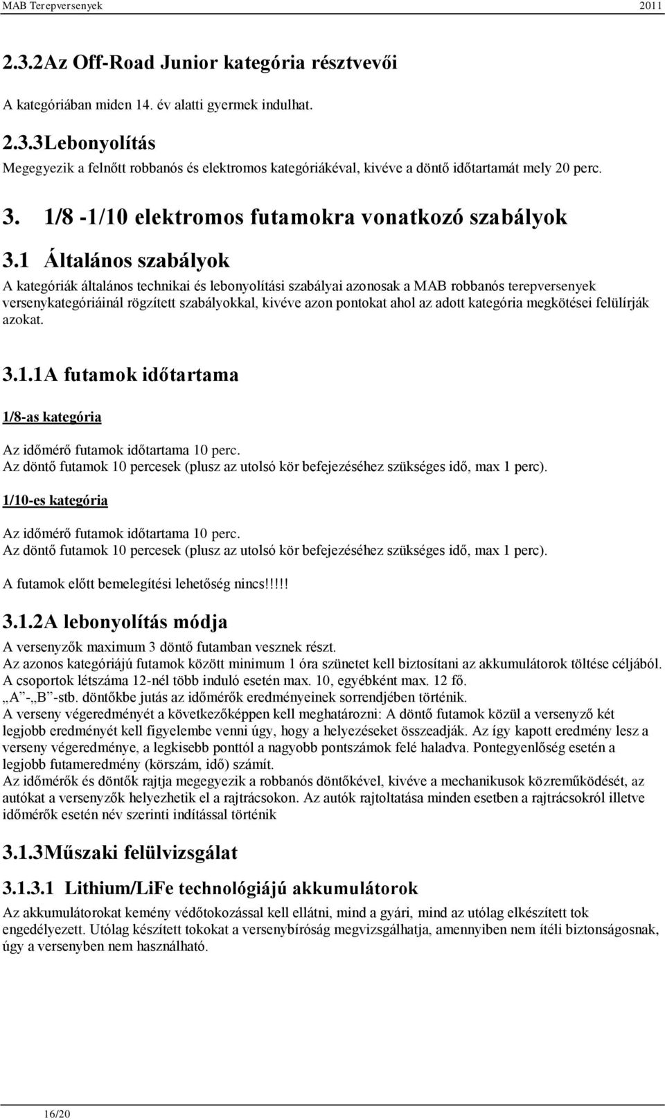 1 Általános szabályok A kategóriák általános technikai és lebonyolítási szabályai azonosak a MAB robbanós terepversenyek versenykategóriáinál rögzített szabályokkal, kivéve azon pontokat ahol az