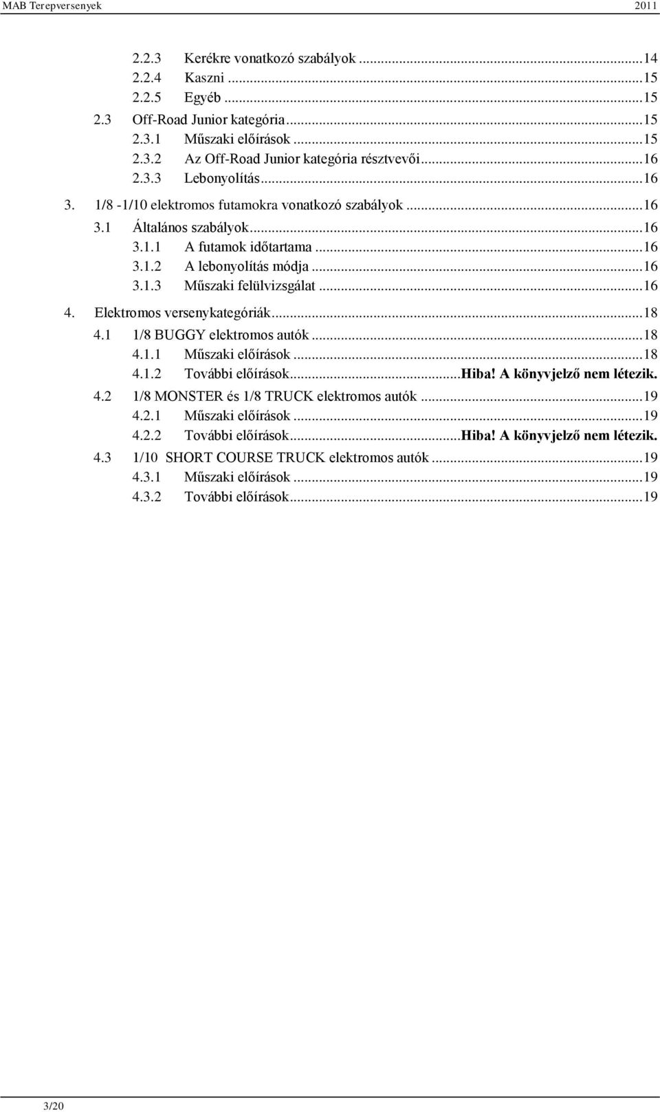 Elektromos versenykategóriák... 18 4.1 1/8 BUGGY elektromos autók... 18 4.1.1 Műszaki előírások... 18 4.1.2 További előírások...hiba! A könyvjelző nem létezik. 4.2 1/8 MONSTER és 1/8 TRUCK elektromos autók.