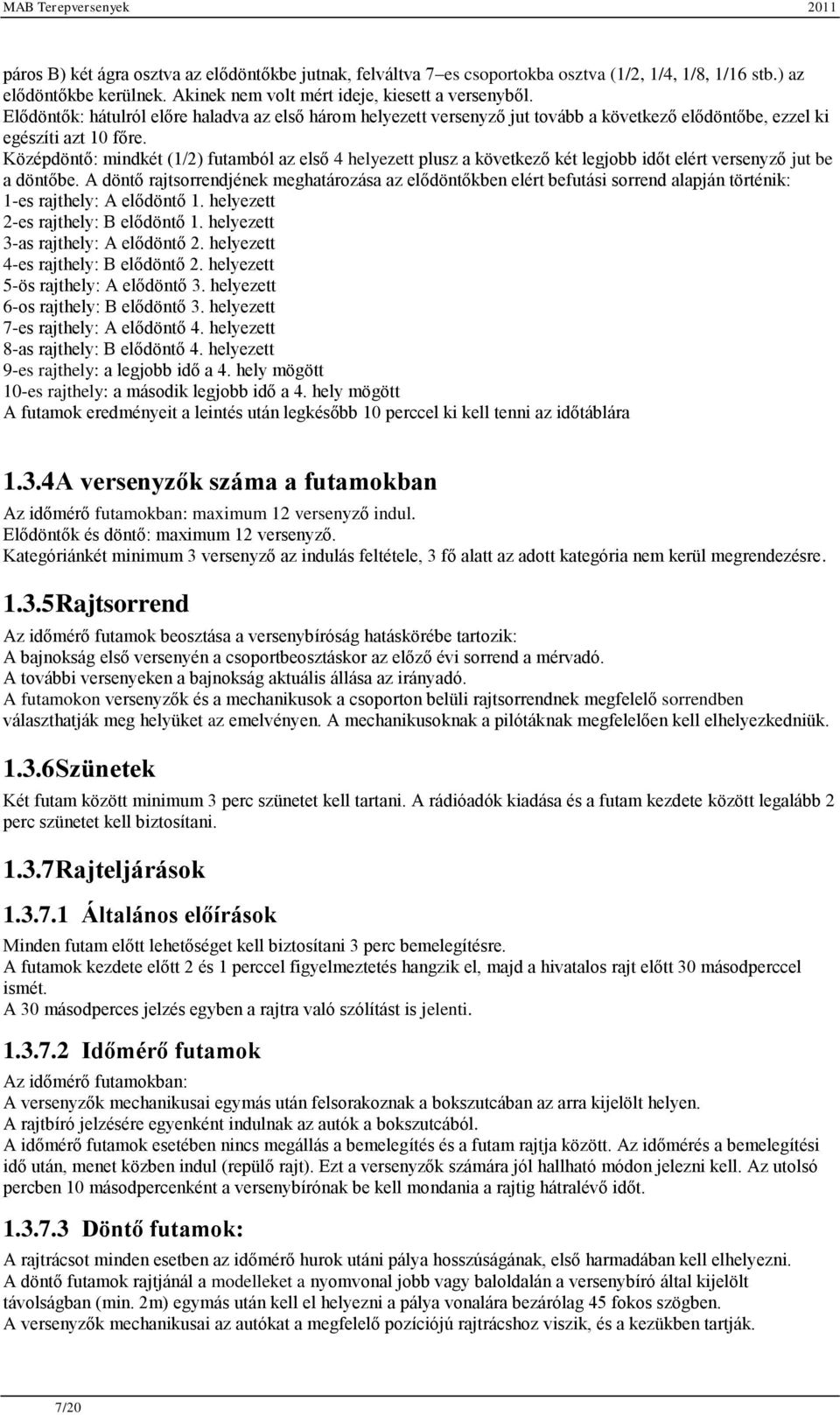 Középdöntő: mindkét (1/2) futamból az első 4 helyezett plusz a következő két legjobb időt elért versenyző jut be a döntőbe.