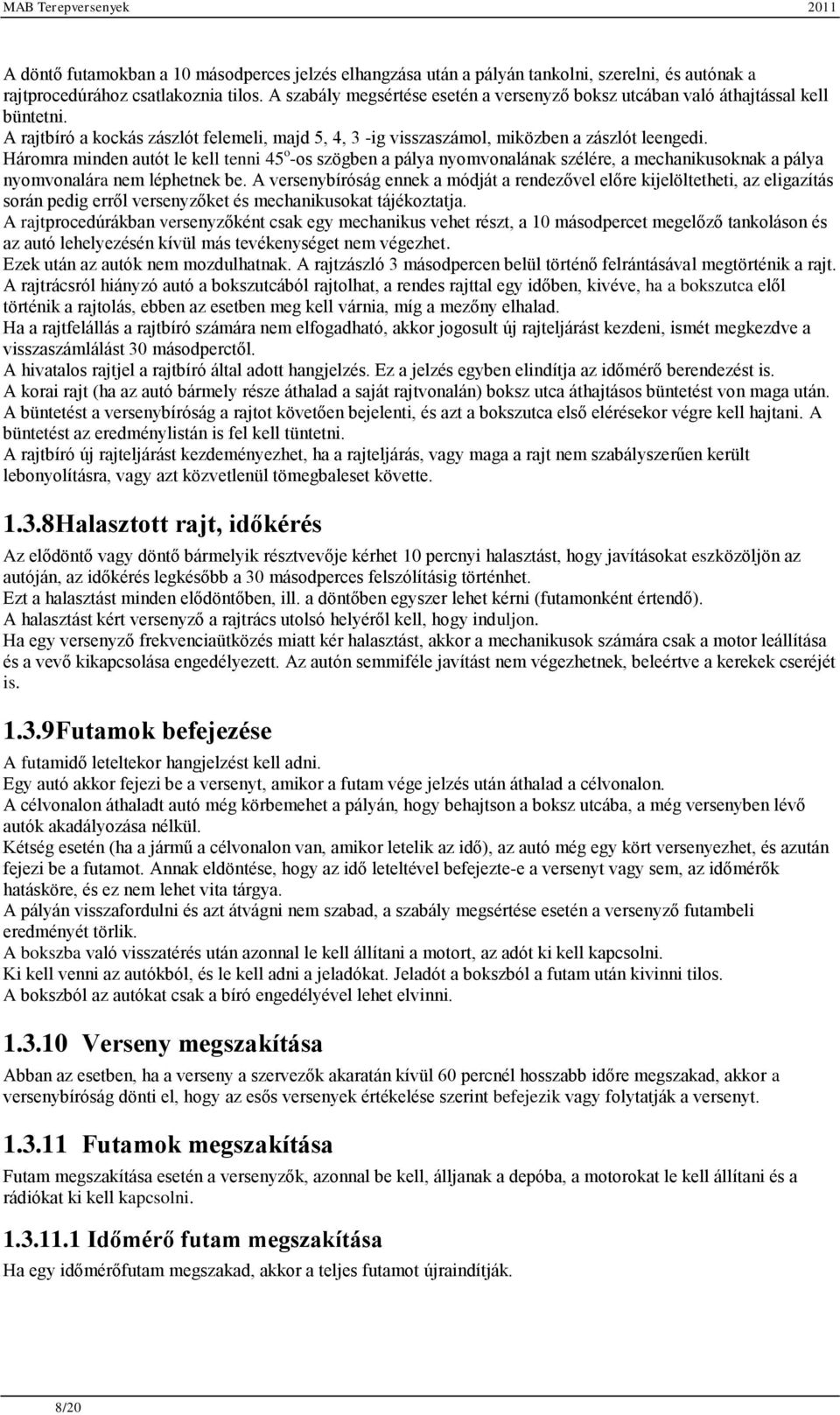 Háromra minden autót le kell tenni 45 o -os szögben a pálya nyomvonalának szélére, a mechanikusoknak a pálya nyomvonalára nem léphetnek be.