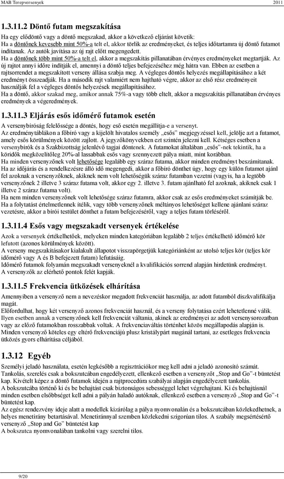 új döntő futamot indítanak. Az autók javítása az új rajt előtt megengedett. Ha a döntőnek több mint 50%-a telt el, akkor a megszakítás pillanatában érvényes eredményeket megtartják.