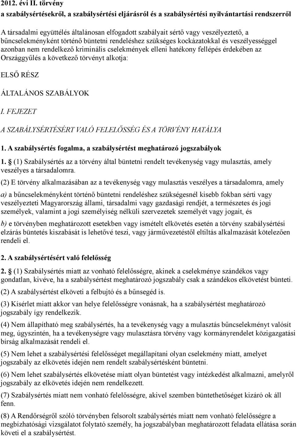 bűncselekményként történő büntetni rendeléshez szükséges kockázatokkal és veszélyességgel azonban nem rendelkező kriminális cselekmények elleni hatékony fellépés érdekében az Országgyűlés a következő