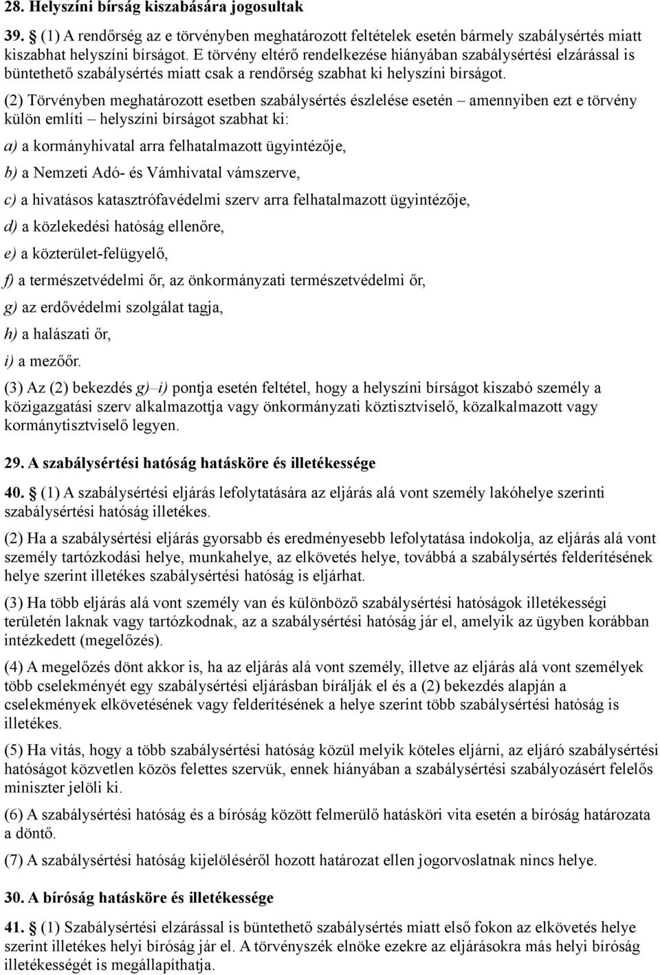 (2) Törvényben meghatározott esetben szabálysértés észlelése esetén amennyiben ezt e törvény külön említi helyszíni bírságot szabhat ki: a) a kormányhivatal arra felhatalmazott ügyintézője, b) a