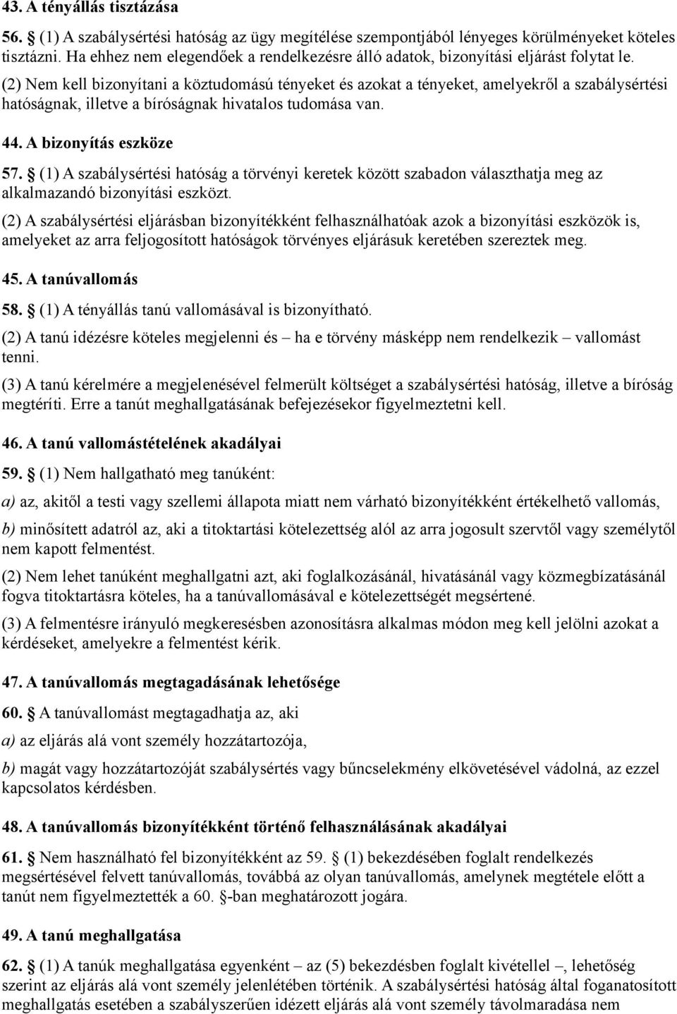 (2) Nem kell bizonyítani a köztudomású tényeket és azokat a tényeket, amelyekről a szabálysértési hatóságnak, illetve a bíróságnak hivatalos tudomása van. 44. A bizonyítás eszköze 57.