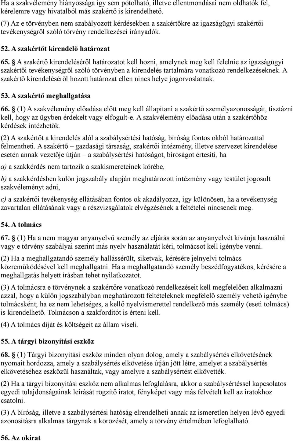 A szakértő kirendeléséről határozatot kell hozni, amelynek meg kell felelnie az igazságügyi szakértői tevékenységről szóló törvényben a kirendelés tartalmára vonatkozó rendelkezéseknek.