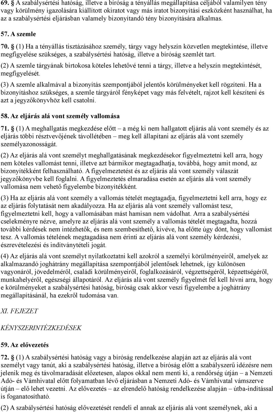 (1) Ha a tényállás tisztázásához személy, tárgy vagy helyszín közvetlen megtekintése, illetve megfigyelése szükséges, a szabálysértési hatóság, illetve a bíróság szemlét tart.