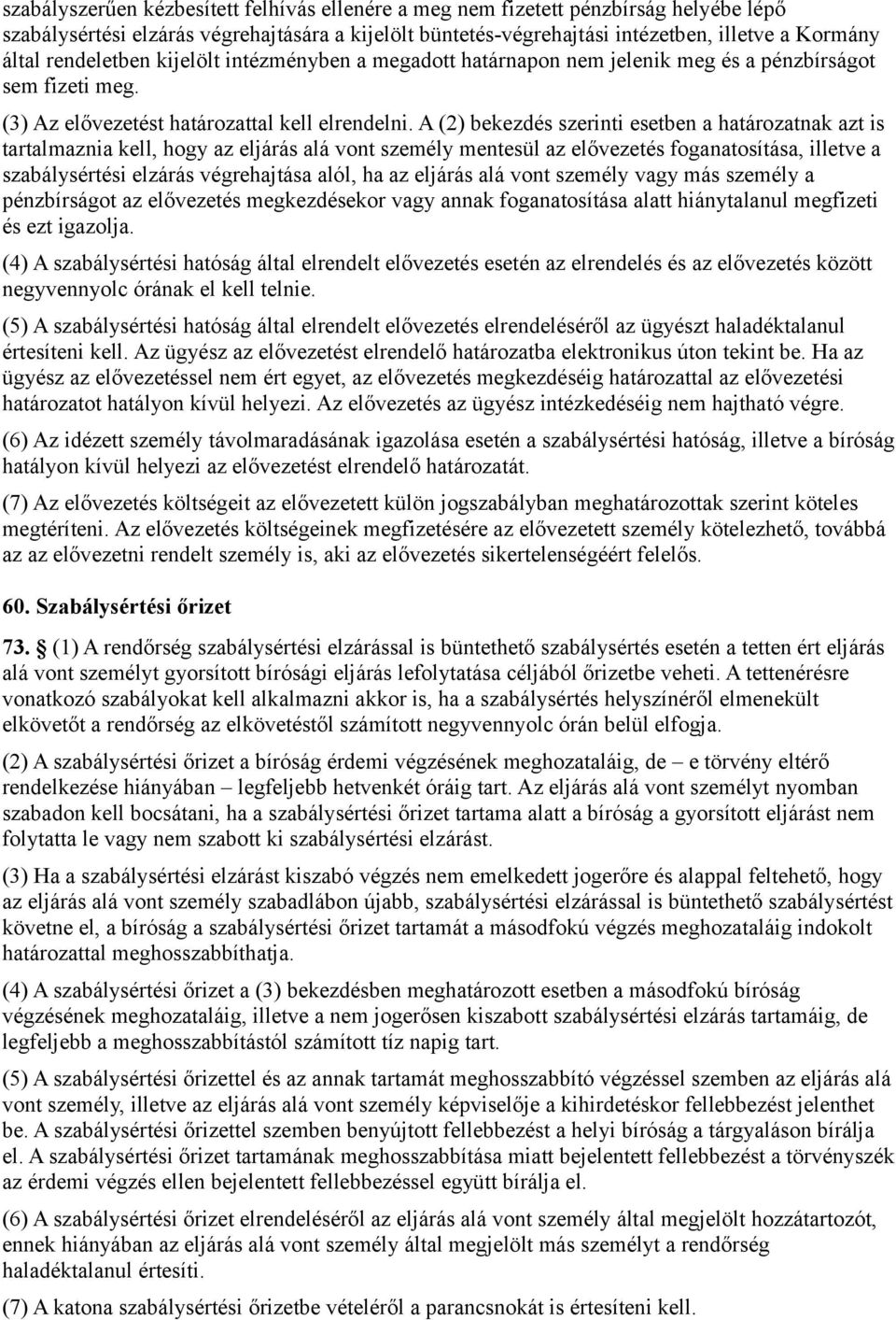 A (2) bekezdés szerinti esetben a határozatnak azt is tartalmaznia kell, hogy az eljárás alá vont személy mentesül az elővezetés foganatosítása, illetve a szabálysértési elzárás végrehajtása alól, ha