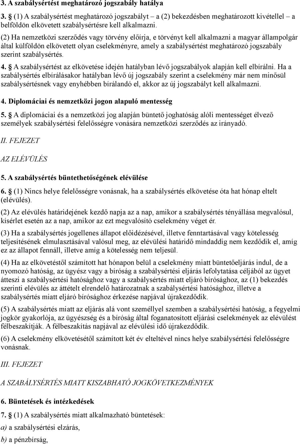 szabálysértés. 4. A szabálysértést az elkövetése idején hatályban lévő jogszabályok alapján kell elbírálni.