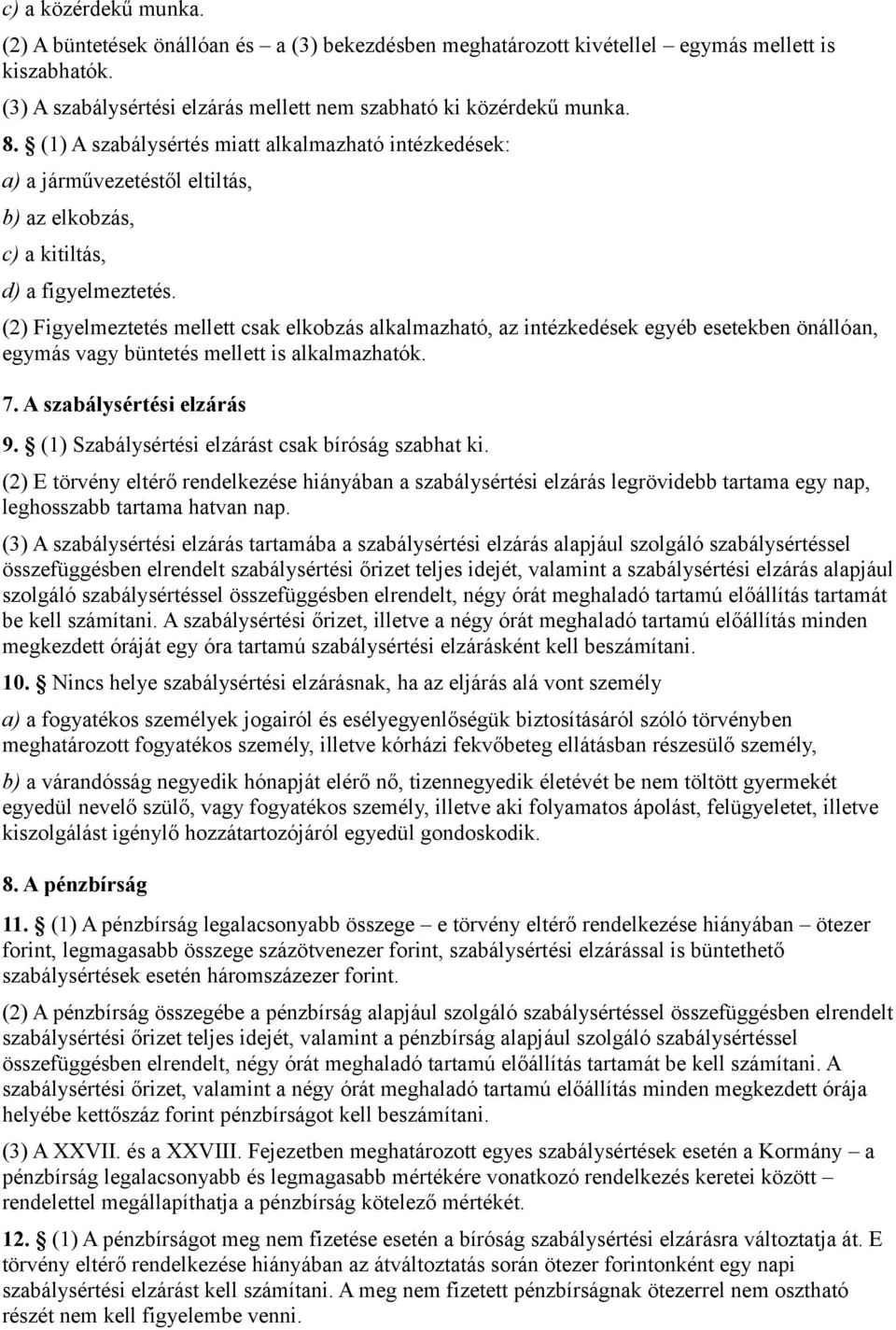 (2) Figyelmeztetés mellett csak elkobzás alkalmazható, az intézkedések egyéb esetekben önállóan, egymás vagy büntetés mellett is alkalmazhatók. 7. A szabálysértési elzárás 9.