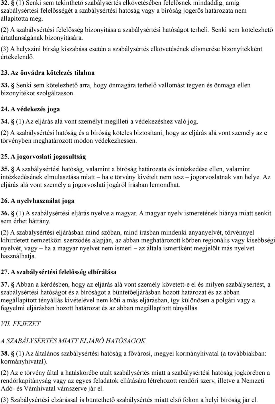 (3) A helyszíni bírság kiszabása esetén a szabálysértés elkövetésének elismerése bizonyítékként értékelendő. 23. Az önvádra kötelezés tilalma 33.