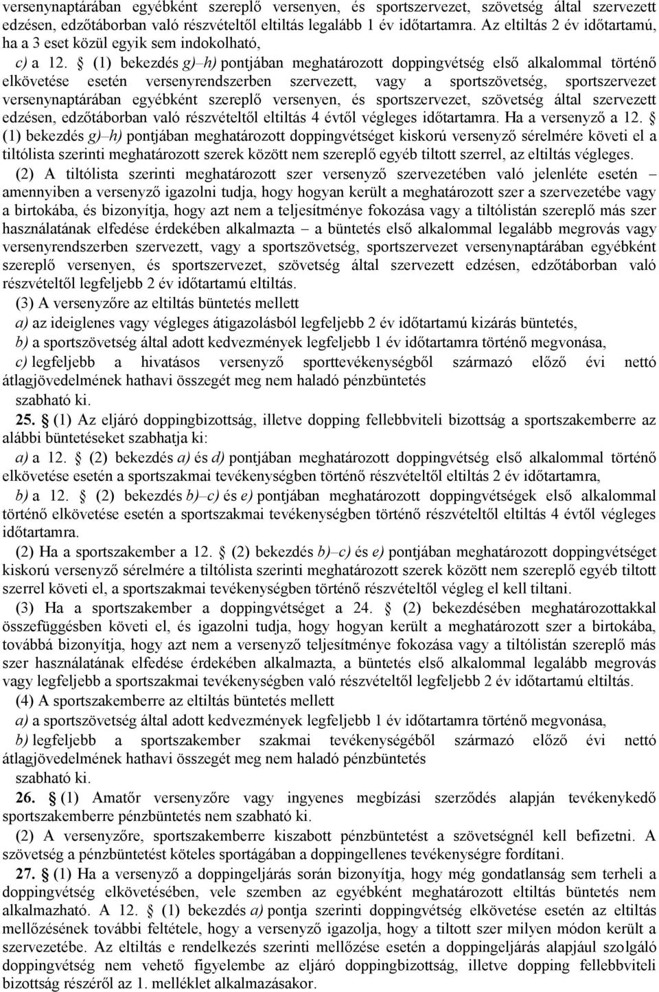 (1) bekezdés g) h) pontjában meghatározott doppingvétség első alkalommal történő elkövetése esetén versenyrendszerben szervezett, vagy a sportszövetség, sportszervezet versenynaptárában egyébként