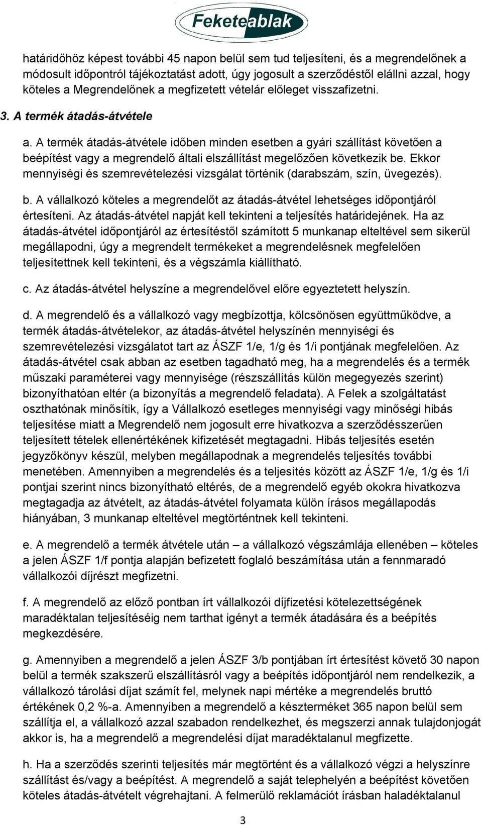 A termék átadás-átvétele időben minden esetben a gyári szállítást követően a beépítést vagy a megrendelő általi elszállítást megelőzően következik be.