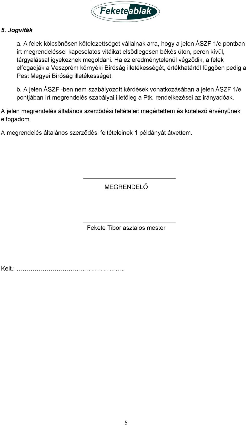 megoldani. Ha ez eredménytelenül végződik, a felek elfogadják a Veszprém környéki Bíróság illetékességét, értékhatártól függően pedig a Pest Megyei Bíróság illetékességét. b.