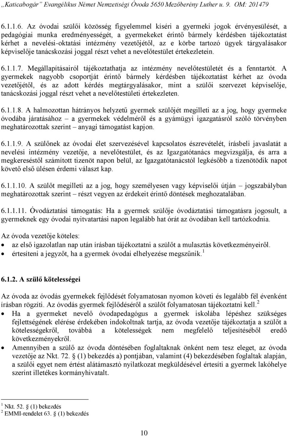 Megállapításairól tájékoztathatja az intézmény nevelőtestületét és a fenntartót.