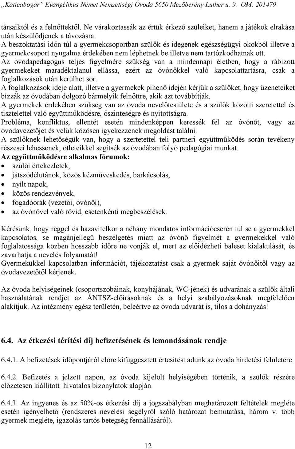 Az óvodapedagógus teljes figyelmére szükség van a mindennapi életben, hogy a rábízott gyermekeket maradéktalanul ellássa, ezért az óvónőkkel való kapcsolattartásra, csak a foglalkozások után kerülhet