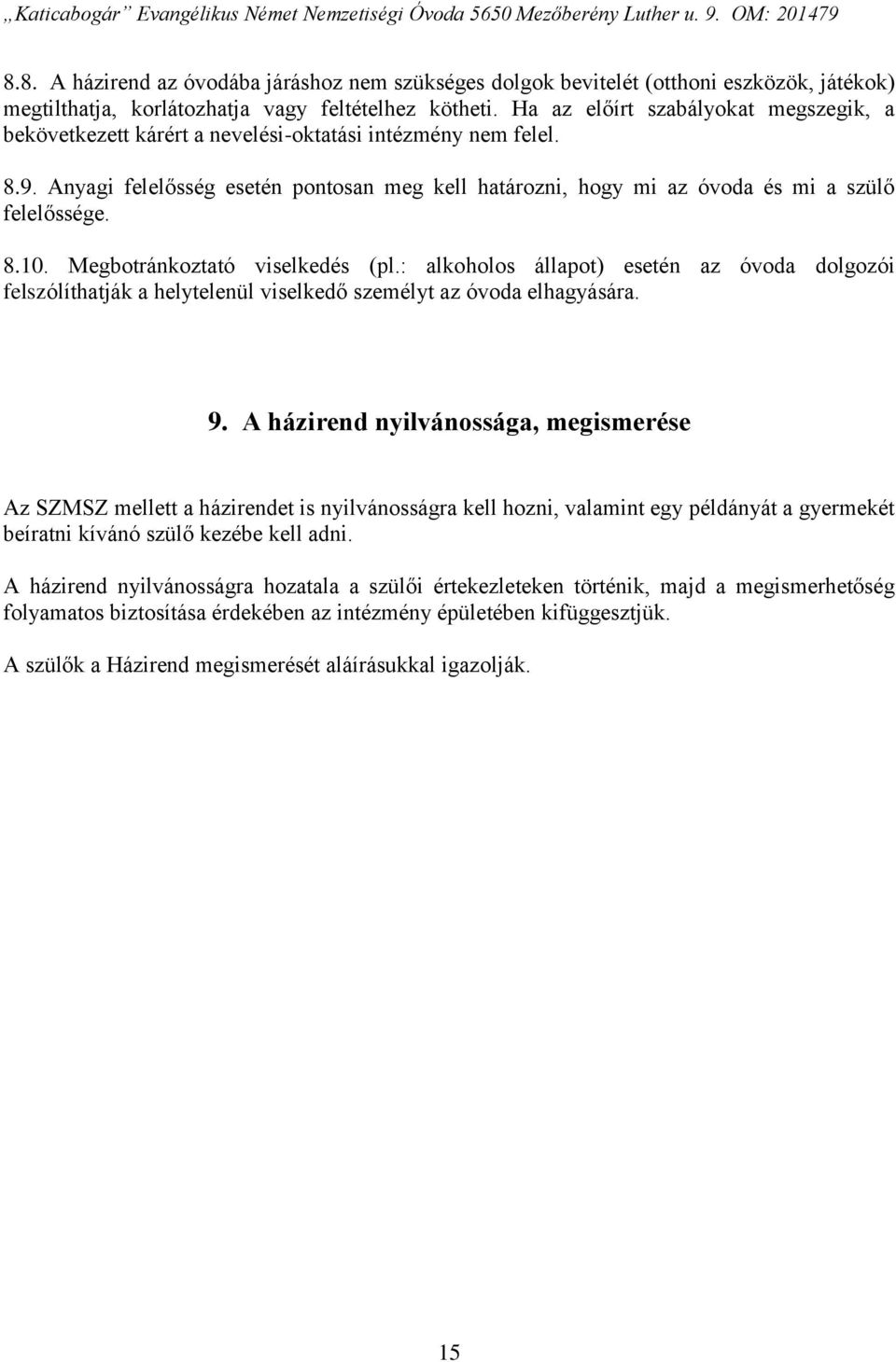 Anyagi felelősség esetén pontosan meg kell határozni, hogy mi az óvoda és mi a szülő felelőssége. 8.10. Megbotránkoztató viselkedés (pl.