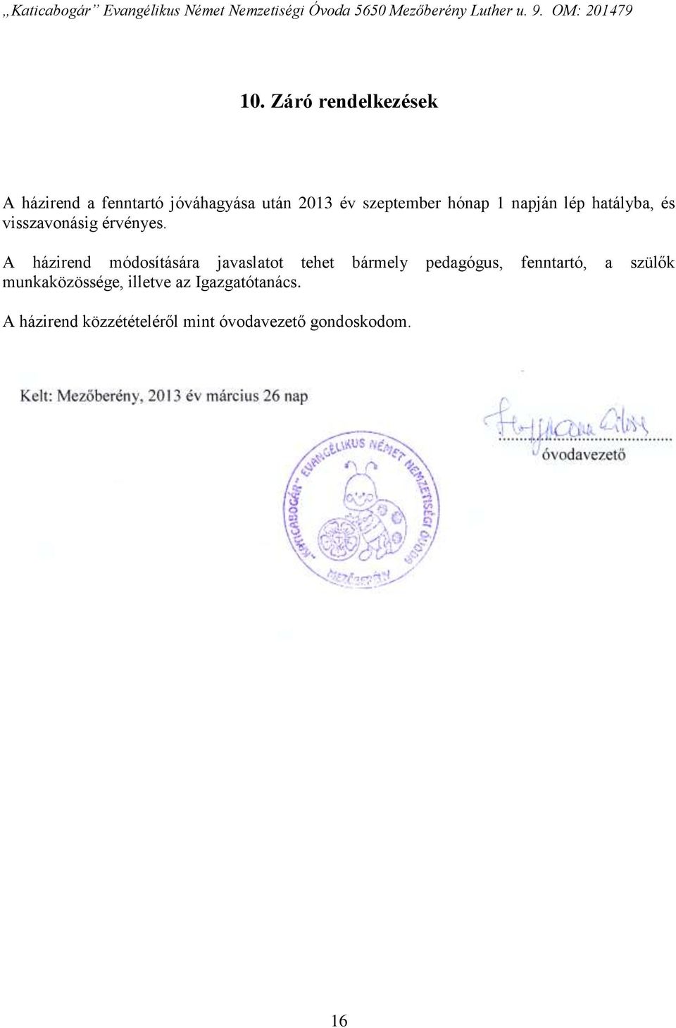 A házirend módosítására javaslatot tehet bármely pedagógus, fenntartó, a szülők